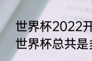 世界杯2022开始时间和结束时间（世界杯总共是多少天）