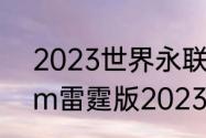 2023世界永联锦标赛结束时间（x5m雷霆版2023款落地价）