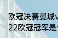 欧冠决赛曼城vs国米地点（2021-2022欧冠冠军是谁）