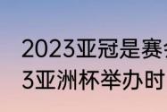 2023亚冠是赛会制还是主客场（2023亚洲杯举办时间）