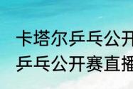 卡塔尔乒乓公开赛赛程（2021卡塔尔乒乓公开赛直播时间）