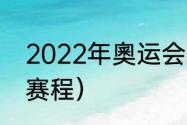 2022年奧运会开几天（2024奥运会赛程）