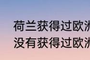 荷兰获得过欧洲杯冠军吗（荷兰队有没有获得过欧洲杯冠军）