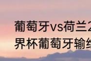 葡萄牙vs荷兰2006谁赢了（06年世界杯葡萄牙输给了哪个队）