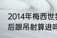 2014年梅西世界杯共进几球（梅西脚后跟吊射算进吗）