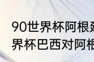 90世界杯阿根廷对巴西阵容（90年世界杯巴西对阿根廷详细数据）