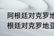 阿根廷对克罗地亚历史比分（2018阿根廷对克罗地亚比分）