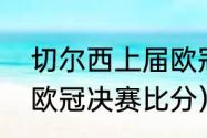 切尔西上届欧冠是什么时候（前十届欧冠决赛比分）