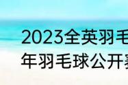 2023全英羽毛球公开赛赛程（2021年羽毛球公开赛赛程）