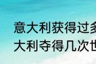 意大利获得过多少次世界杯冠军（意大利夺得几次世界杯冠军）