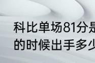 科比单场81分是什么时候（科比81分的时候出手多少次）