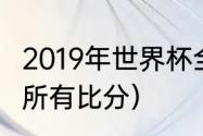 2019年世界杯全部战绩（2018世界杯所有比分）