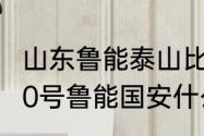 山东鲁能泰山比赛时间表2021（7月30号鲁能国安什么时候售票）