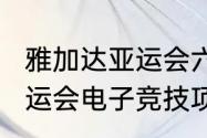 雅加达亚运会六个电竞项目（2023亚运会电子竞技项目有哪些）