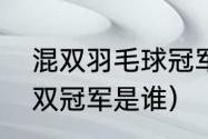 混双羽毛球冠军是谁（东京奥运会混双冠军是谁）