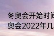 冬奥会开始时间和结束时间（北京冬奥会2022年几月几号）