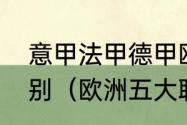 意甲法甲德甲欧冠欧联英超有什么区别（欧洲五大联赛是指哪五个国家）