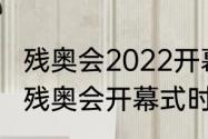 残奥会2022开幕式各国出场顺序（冬残奥会开幕式时间2022地点）