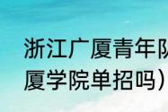 浙江广厦青年队成员名单（哈尔滨广厦学院单招吗）