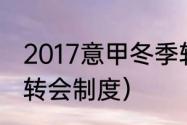 2017意甲冬季转会一览（意甲联赛的转会制度）