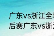 广东vs浙江全场直播输赢（2023季后赛广东vs浙江第三场哪时开战）