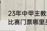 23年中甲主教练分别是（2022中甲比赛门票哪里买）