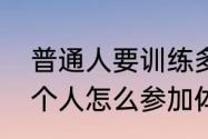 普通人要训练多久才可以跑马拉松（个人怎么参加体育比赛）