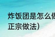 炸饭团是怎么做的（炸糯米粉圆子的正宗做法）