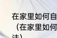 在家里如何自制果汁8种果汁制作方法（在家里如何自制果汁8种果汁制作方法）