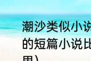 潮沙类似小说（有没有什么语言搞笑的短篇小说比如北大差生你妈就在那里）