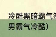 冷酷黑暗霸气签名12岁（个性签名渣男霸气冷酷）