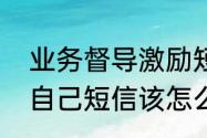 业务督导激励短信（朋友经常发鼓励自己短信该怎么回）