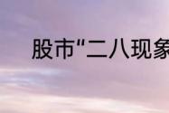 股市“二八现象”到底是什么意思