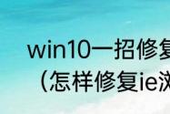 win10一招修复ie浏览器被劫持篡改（怎样修复ie浏览器）