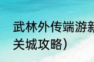 武林外传端游新手攻略（武林外传机关城攻略）