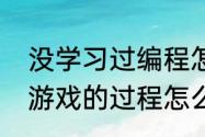 没学习过编程怎么制作游戏（写一个游戏的过程怎么写）