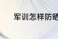 军训怎样防晒（军训怎样防晒）