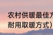 农村供暖最佳方法（最新农村平房最耐用取暖方式）