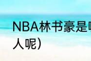 NBA林书豪是哪里人（林书豪是哪里人呢）