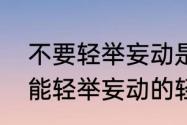 不要轻举妄动是什么意思（做战时不能轻举妄动的轻是什么意思）