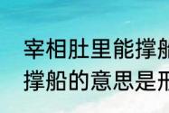 宰相肚里能撑船整首诗（宰相肚里能撑船的意思是形容什么）