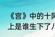 《宫》中的十阿哥的结局是什么历史上是谁生下了八阿哥