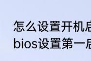 怎么设置开机启动项（电脑怎么进入bios设置第一启动项）