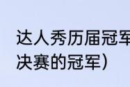 达人秀历届冠军（2021中国达人秀总决赛的冠军）