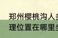 郑州樱桃沟人多吗（郑州的樱桃沟地理位置在哪里坐几路公车可以到呢）