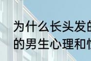 为什么长头发的男生显得帅（留长发的男生心理和性格分析）