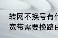 转网不换号有什么影响（电信换移动宽带需要换路由器吗）