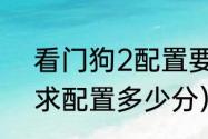 看门狗2配置要求是多少（看门狗要求配置多少分）