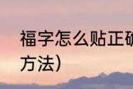 福字怎么贴正确（福字贴的正确使用方法）