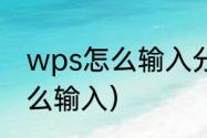 wps怎么输入分数（wps分号公式怎么输入）